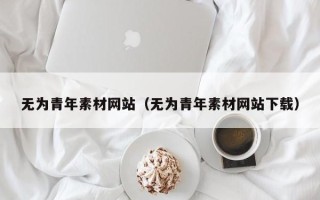 汝州无为青年素材网站（无为青年素材网站下载）