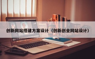 汝州创新网站搭建方案设计（创新创业网站设计）